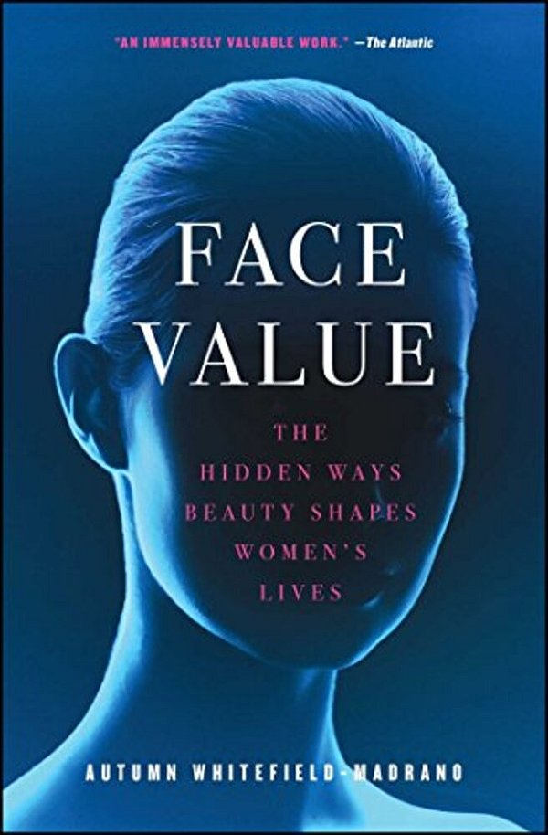 Face Value: The Hidden Ways Beauty Shapes Women's Lives-..