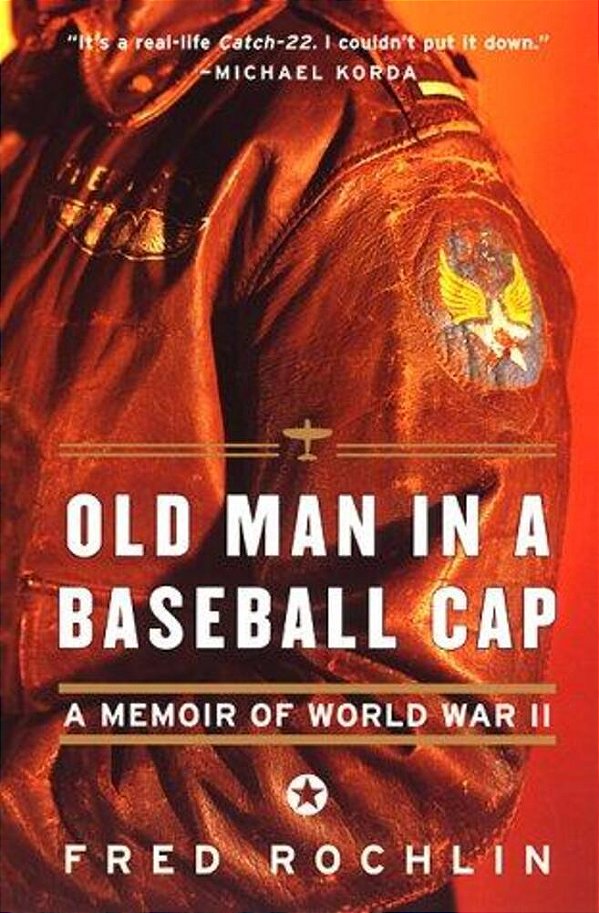 Old Man In A Baseball Cap: A Memoir Of World War II-..
