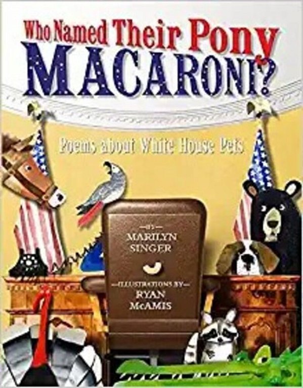 Who Named Their Pony Macaroni?: Poems About White House Pets-..