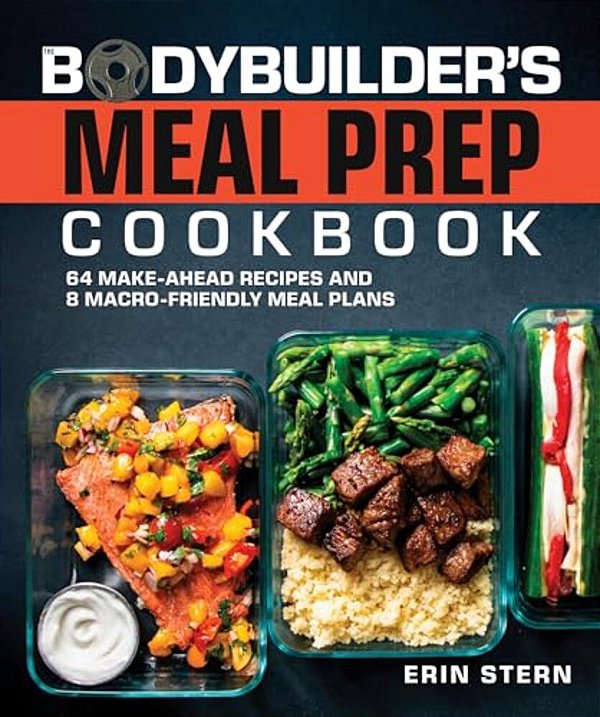 The Bodybuilder's Meal Prep Cookbook: 64 Make-Ahead Recipes And 8 Macro-Friendly Meal Plans-..