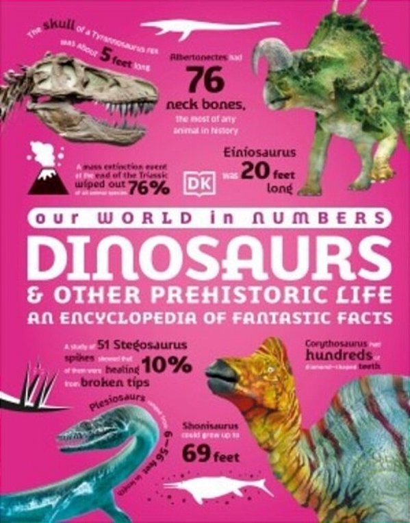Our World In Numbers Dinosaurs & Other Prehistoric Life: An Encyclopedia Of Fantastic Facts-..