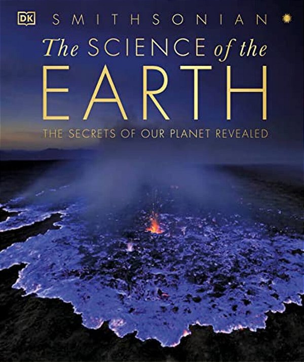 The Science Of The Earth: The Secrets Of Our Planet Revealed-..