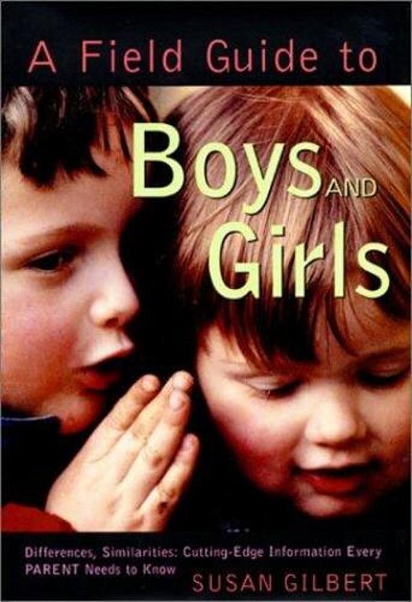A Field Guide To Boys And Girls: Differences, Similarities: Cutting-Edge Information Every Parent Needs To Know-..