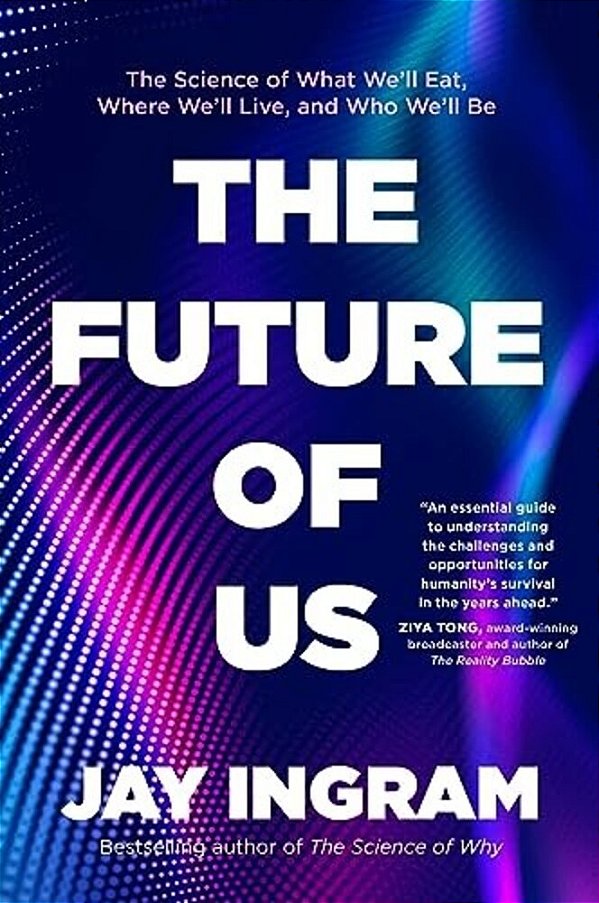 The Future Of US: The Science Of What We'Ll Eat, Where We'Ll Live, And Who We'Ll Be-..