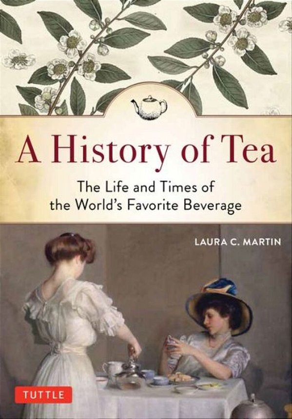 A History Of Tea: The Life And Times Of The World's Favorite Beverage-..