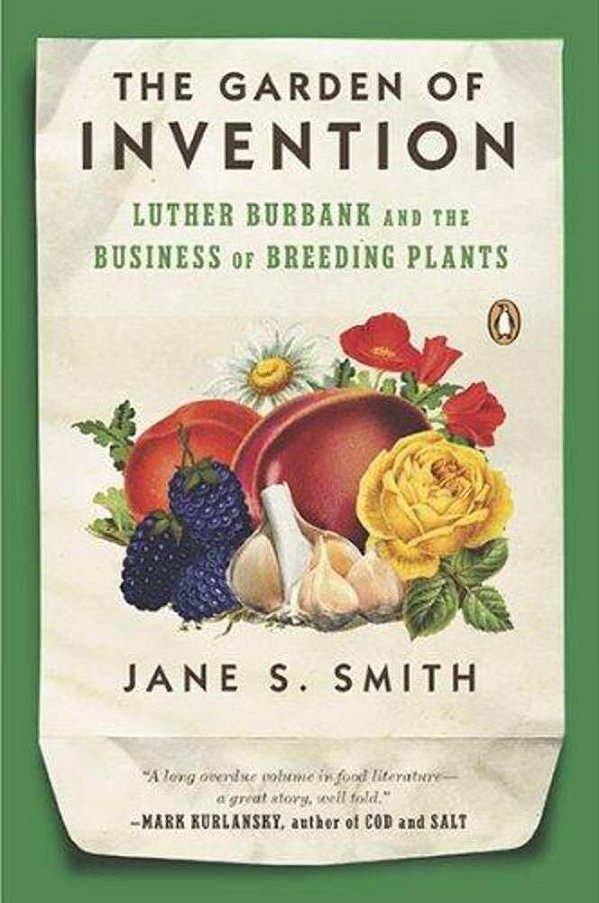 The Garden Of Invention: Luther Burbank And The Business Of Breeding Plants-..