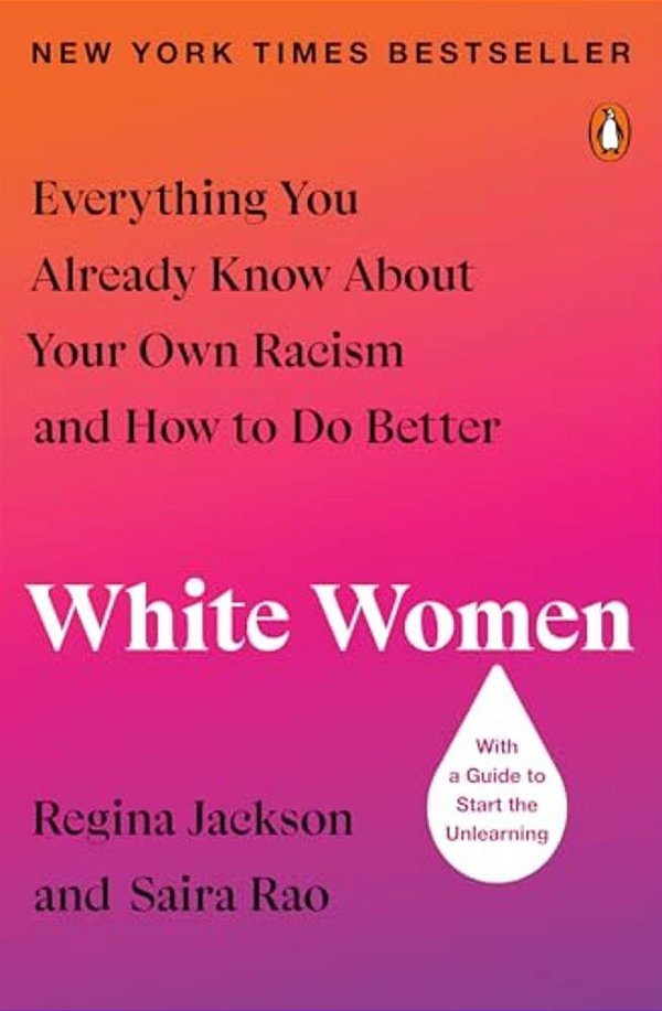 White Women: Everything You Already Know About Your Own Racism And How To Do Better-..
