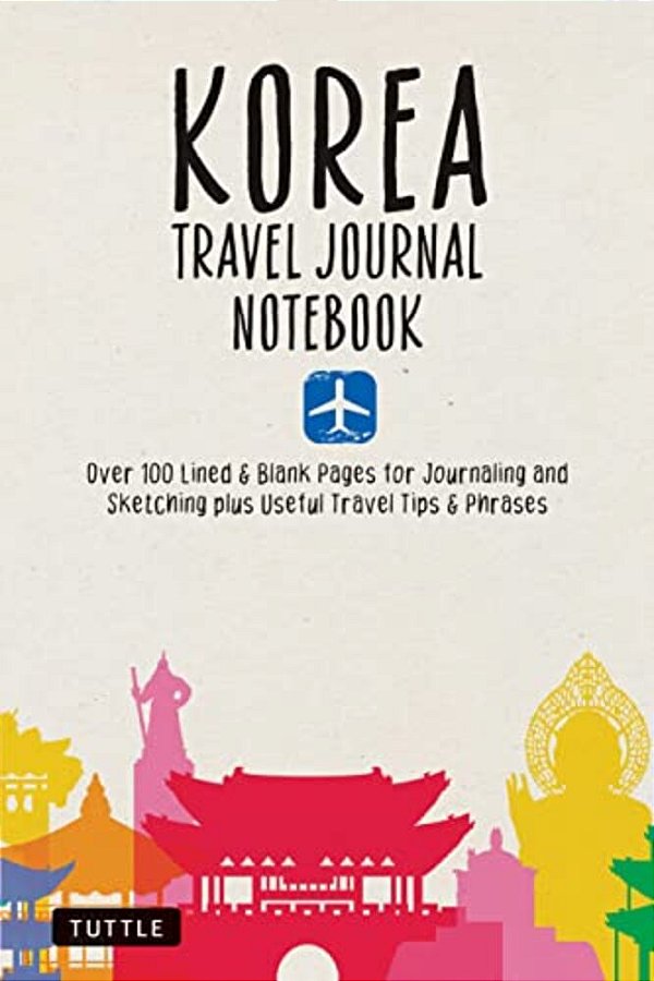Korea Travel Journal Notebook: 16 Pages Of Travel Tips & Useful Phrases Followed By 106 Blank & Lined Pages For Journaling & Sketching-..