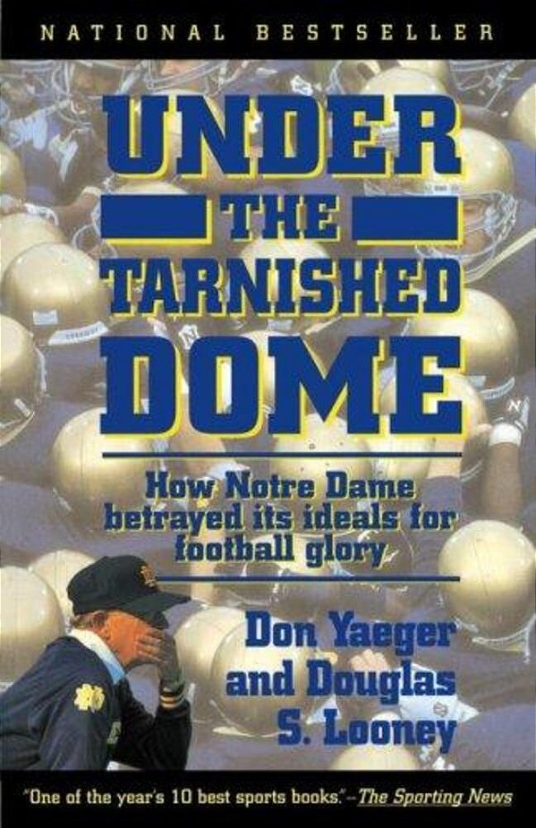 Under The Tarnished Dome: How Notre Dame Betrayd Ideals For Football Glory-..