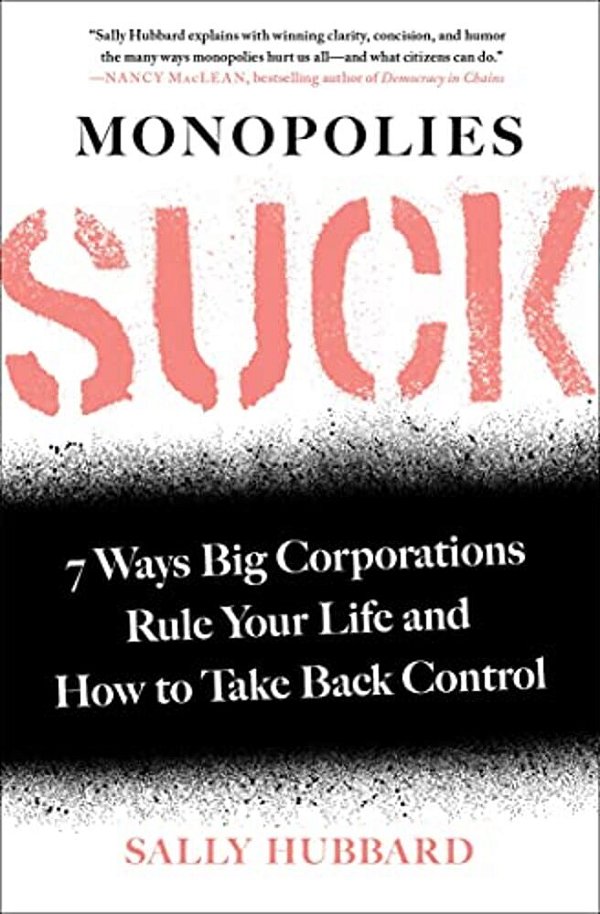 Monopolies Suck: 7 Ways Big Corporations Rule Your Life And How To Take Back Control-..