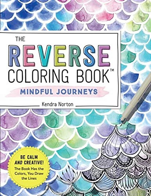 The Reverse Coloring Book(tm) Mindful Journeys: Be Calm And Creative: The Book Has The Colors, You Draw The Lines-..