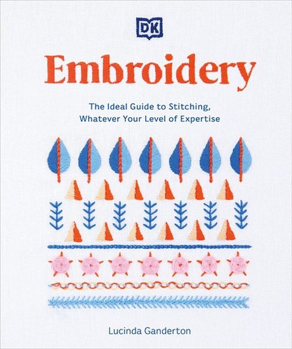 Embroidery: The Ideal Guide To Stitching, Whatever Your Level Of Expertise-..