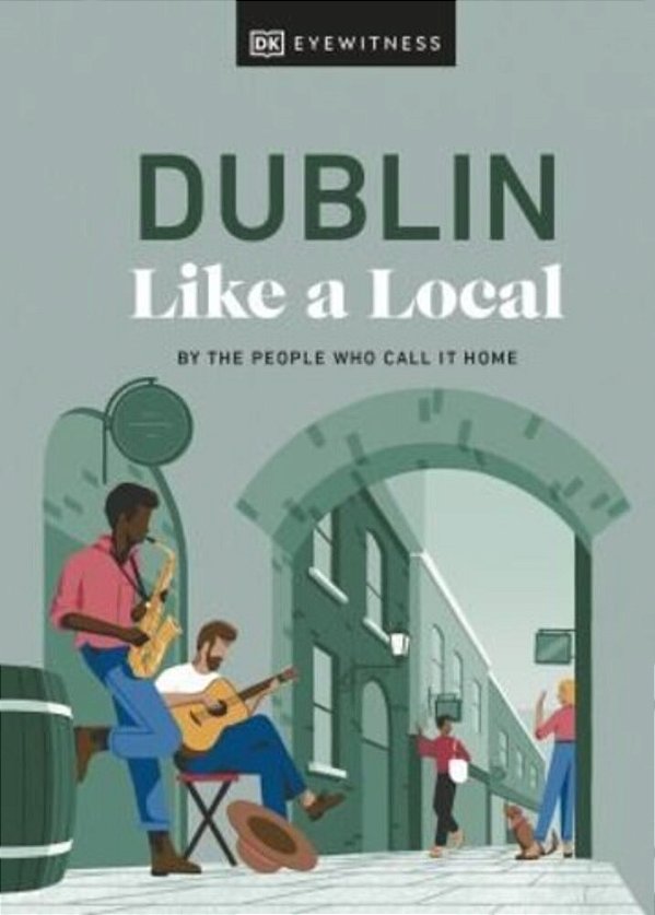 Dublin Like A Local: By The People Who Call It Home-..