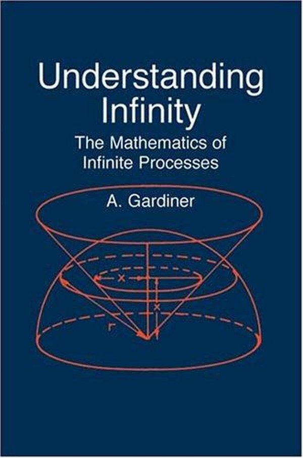 Understanding Infinity: The Mathematics Of Infinite Processes-..