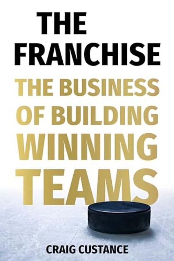 The Franchise: The Business Of Building Winning Teams-..