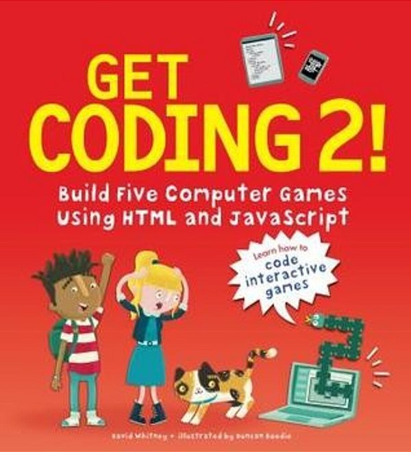 Get Coding 2! Build Five Computer Games Using Html And Javascript-..