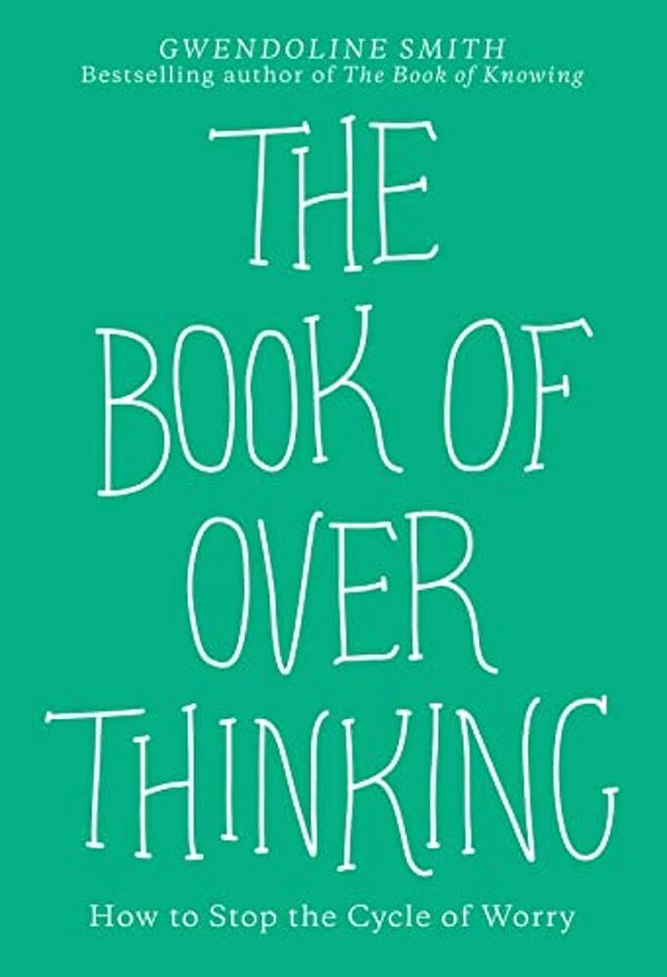 The Book Of Overthinking: How To Stop The Cycle Of Worry-..