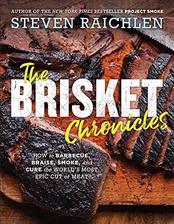 The Brisket Chronicles: How To Barbecue, Braise, Smoke, And Cure The World's Most Epic Cut Of Meat-..