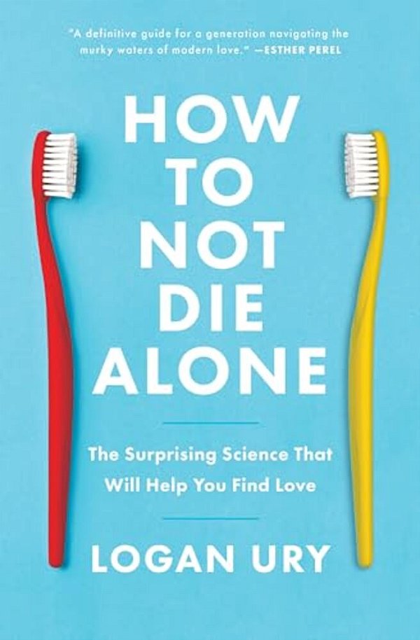 How To Not Die Alone: The Surprising Science That Will Help You Find Love-..