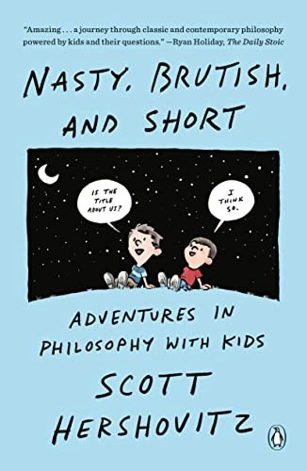 Nasty, Brutish, And Short: Adventures In Philosophy With Kids-..