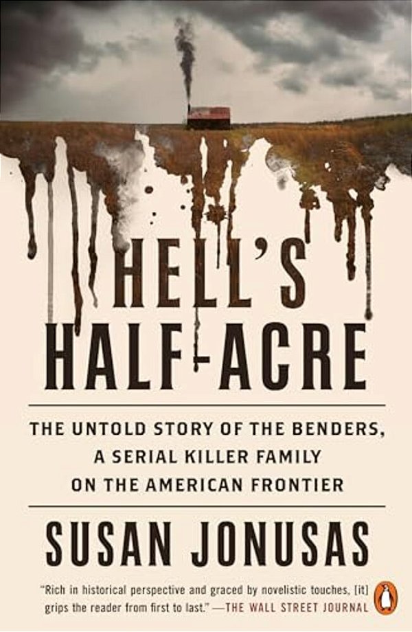 Hell's Half-Acre: The Untold Story Of The Benders, A Serial Killer Family On The American Frontier-..