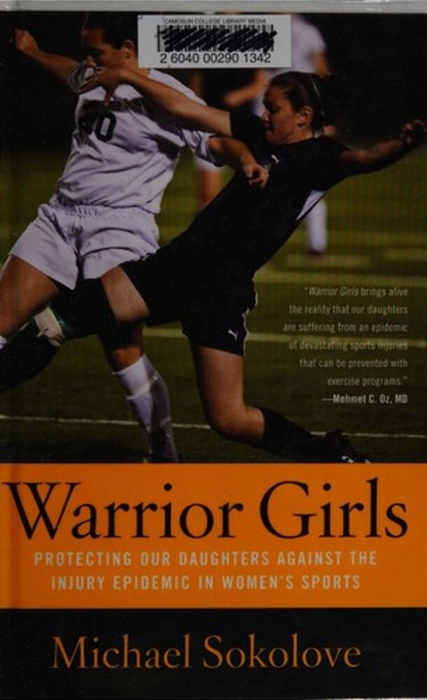 Warrior Girls: Protecting Our Daughters Against The Injury Epidemic In Women's Sports-..