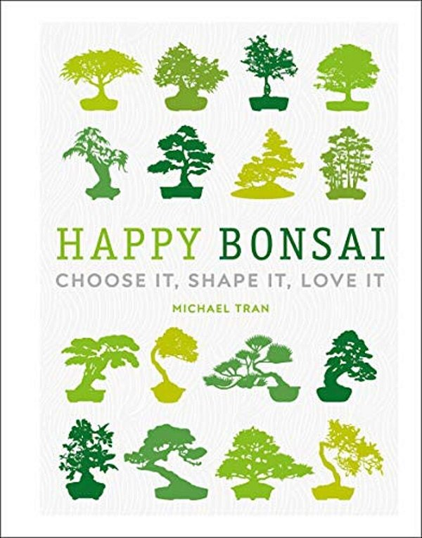 Happy Bonsai: Choose It, Shape It, Love It-..