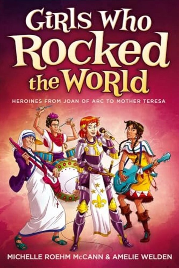 Girls Who Rocked The World: Heroines From Joan Of Arc To Mother Teresa-..
