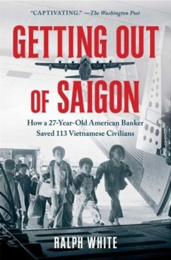 Getting Out Of Saigon: How A 27-Year-old Banker Saved 113 Vietnamese Civilians-..