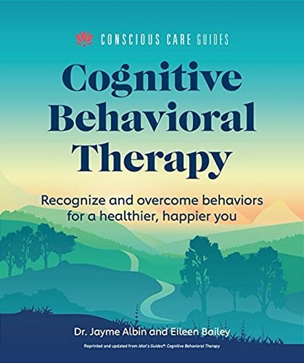 Cognitive Behavioral Therapy: Recognize And Overcome Behaviors For A Healthier, Happier You-..