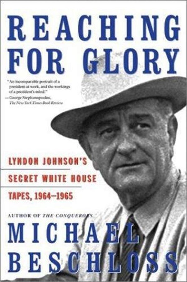 Reaching For Glory: Lyndon Johnson's Secret White House Tapes, 1964-1965-..