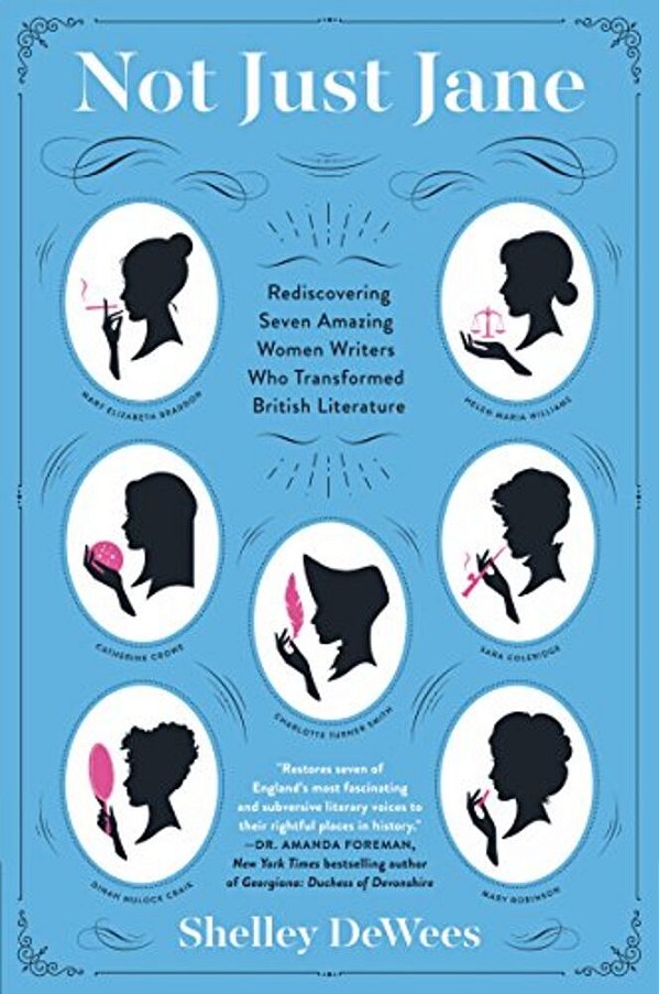 Not Just Jane: Rediscovering Seven Amazing Women Writers Who Transformed British Literature-..