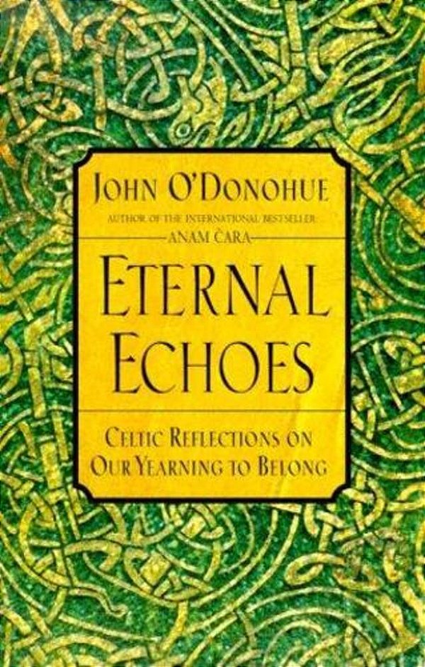 Eternal Echoes: Celtic Reflections On Our Yearning To Belong-..