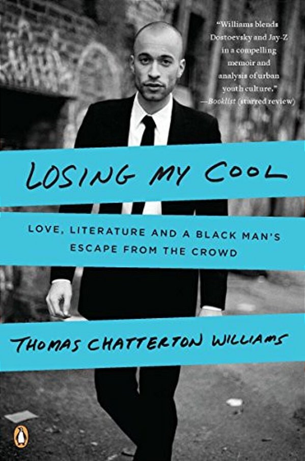 Losing My Cool: Love, Literature, And A Black Man's Escape From The Crowd-..
