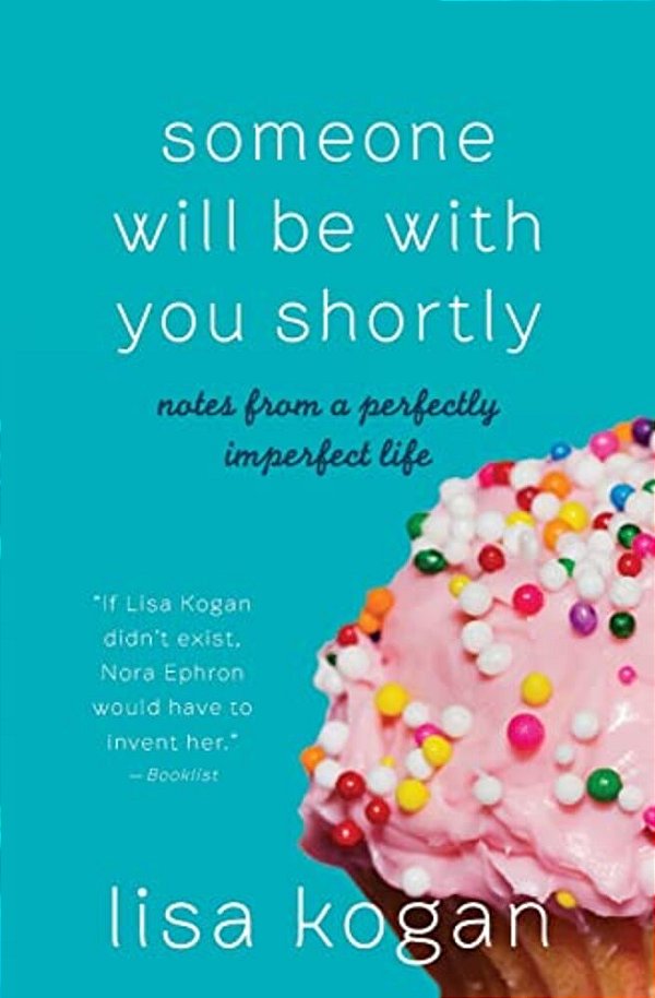 Someone Will Be With You Shortly: Notes From A Perfectly Imperfect Life-..