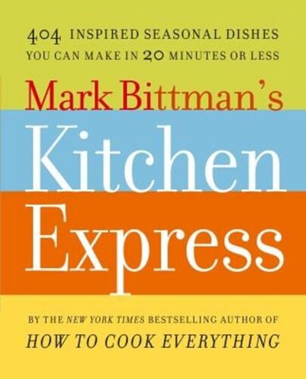 Mark Bittman's Kitchen Express: 404 Inspired Seasonal Dishes You Can Make In 20 Minutes Or Less-..