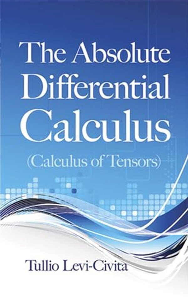 The Absolute Differential Calculus (Calculus Of Tensors)-..
