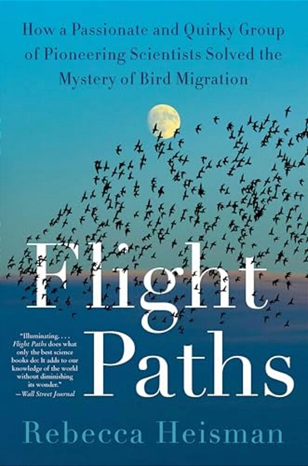 Flight Paths: How A Passionate And Quirky Group Of Pioneering Scientists Solved The Mystery Of Bird Migration-..