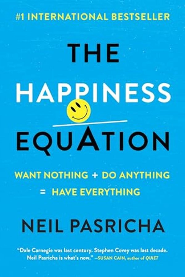 The Happiness Equation: Want Nothing + Do Anythinghave Everything-..