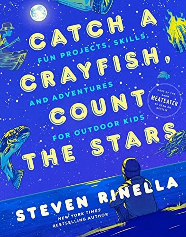 Catch A Crayfish, Count The Stars: Fun Projects, Skills, And Adventures For Outdoor Kids-..