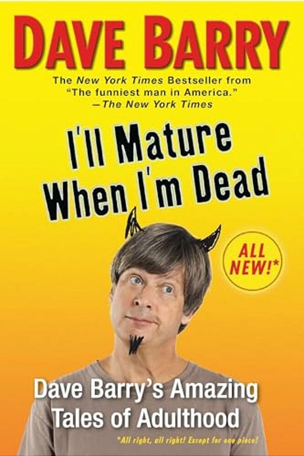 I'Ll Mature When I'm Dead: Dave Barry's Amazing Tales Of Adulthood-..