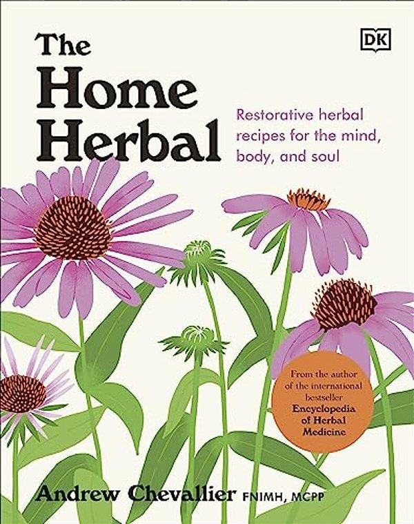 The Home Herbal: Restorative Herbal Remedies For The Mind, Body, And Soul-..