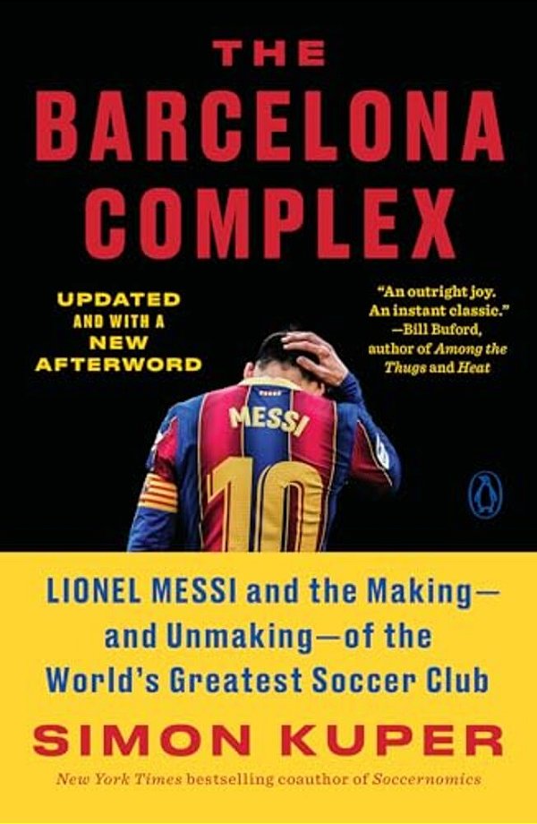 The Barcelona Complex: Lionel Messi And The Making--and Unmaking--of The World's Greatest Soccer Club-..