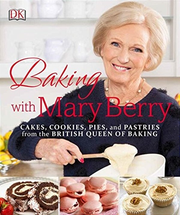 Baking With Mary Berry: Cakes, Cookies, Pies, And Pastries From The British Queen Of Baking-..
