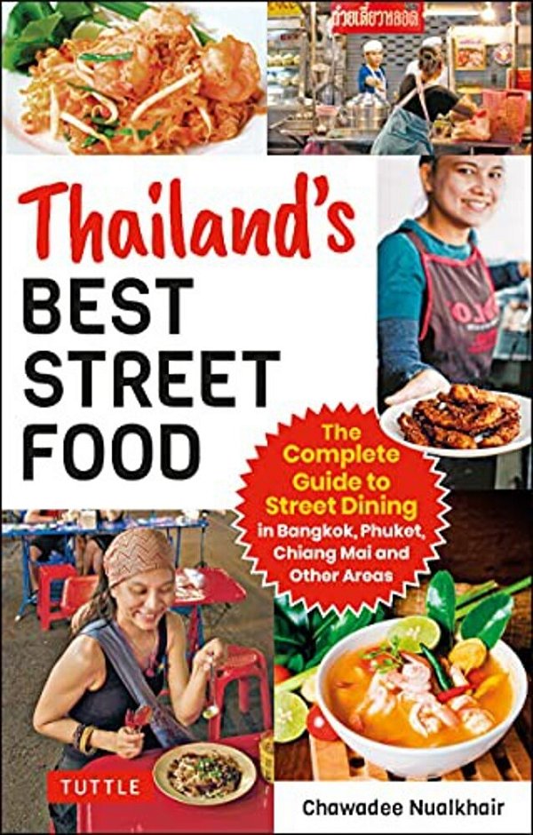 Thailand's Best Street Food: The Complete Guide To Streetside Dining In Bangkok, Phuket, Chiang Mai And Other Areas (Revised & Updated)-..