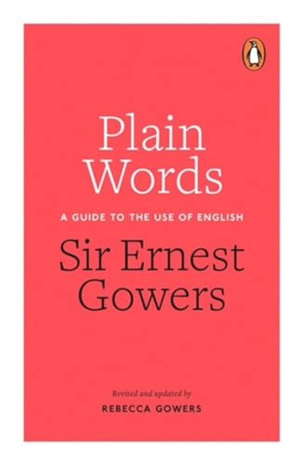 Plain Words: A Guide To The Use Of English-..
