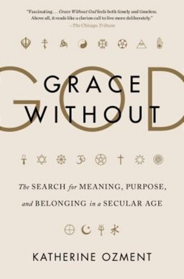 Grace Without God: The Search For Meaning, Purpose, And Belonging In A Secular Age-..