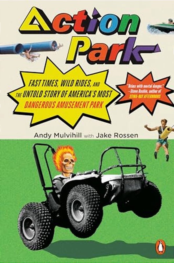 Action Park: Fast Times, Wild Rides, And The Untold Story Of America's Most Dangerous Amusement Park-..