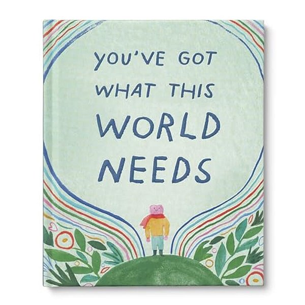 You'Ve Got What The World Needs: An Empowering Gift Book For Dreamers, Doers, And Difference-Makers-..
