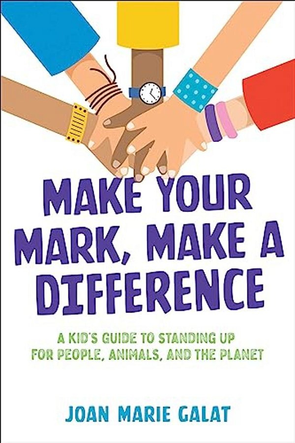 Make Your Mark, Make A Difference: A Kid's Guide To Standing Up For People, Animals, And The Planet-..